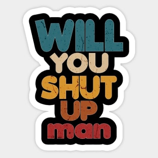 Will You Shut Up Man T-Shirt Sticker